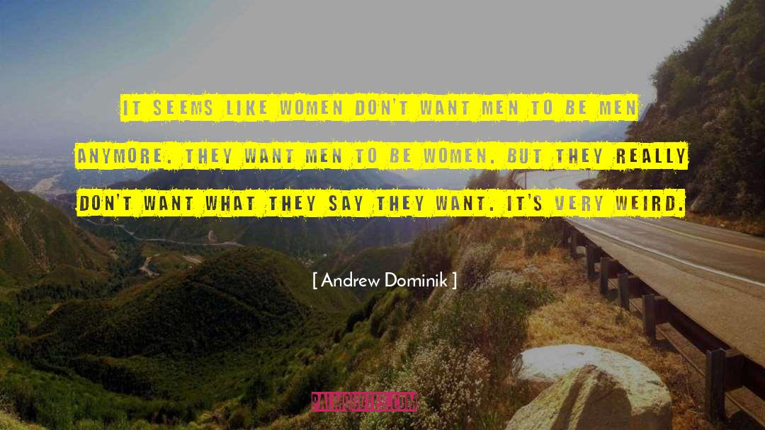 Andrew Dominik Quotes: It seems like women don't