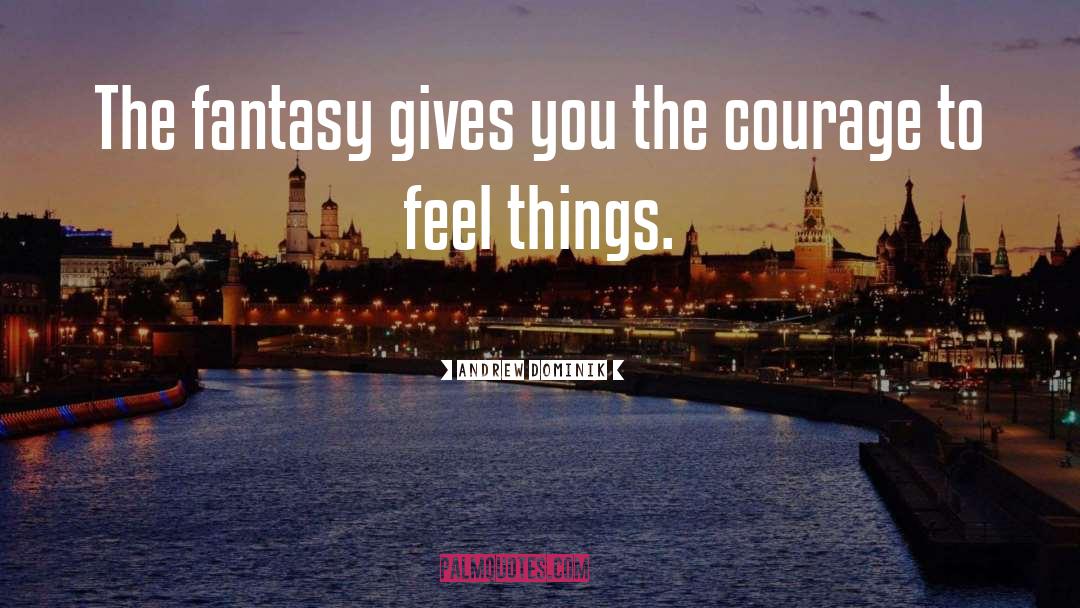 Andrew Dominik Quotes: The fantasy gives you the