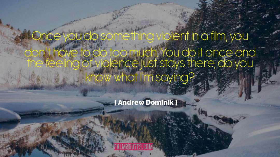 Andrew Dominik Quotes: Once you do something violent