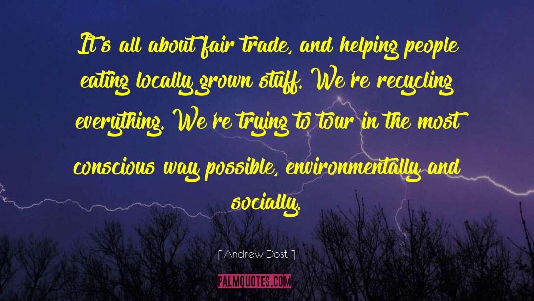 Andrew Dost Quotes: It's all about fair trade,