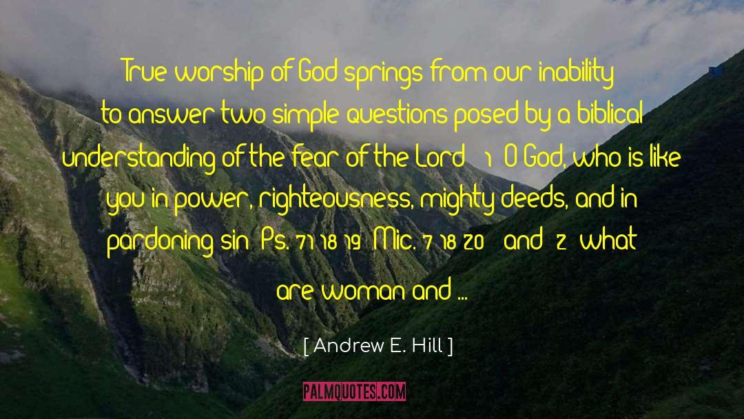 Andrew E. Hill Quotes: True worship of God springs