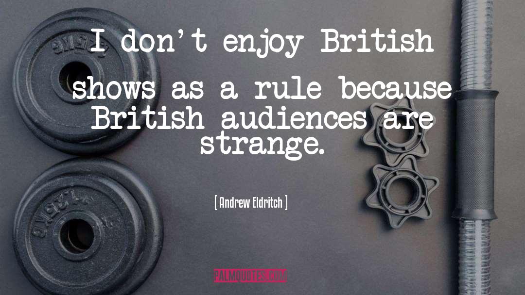 Andrew Eldritch Quotes: I don't enjoy British shows