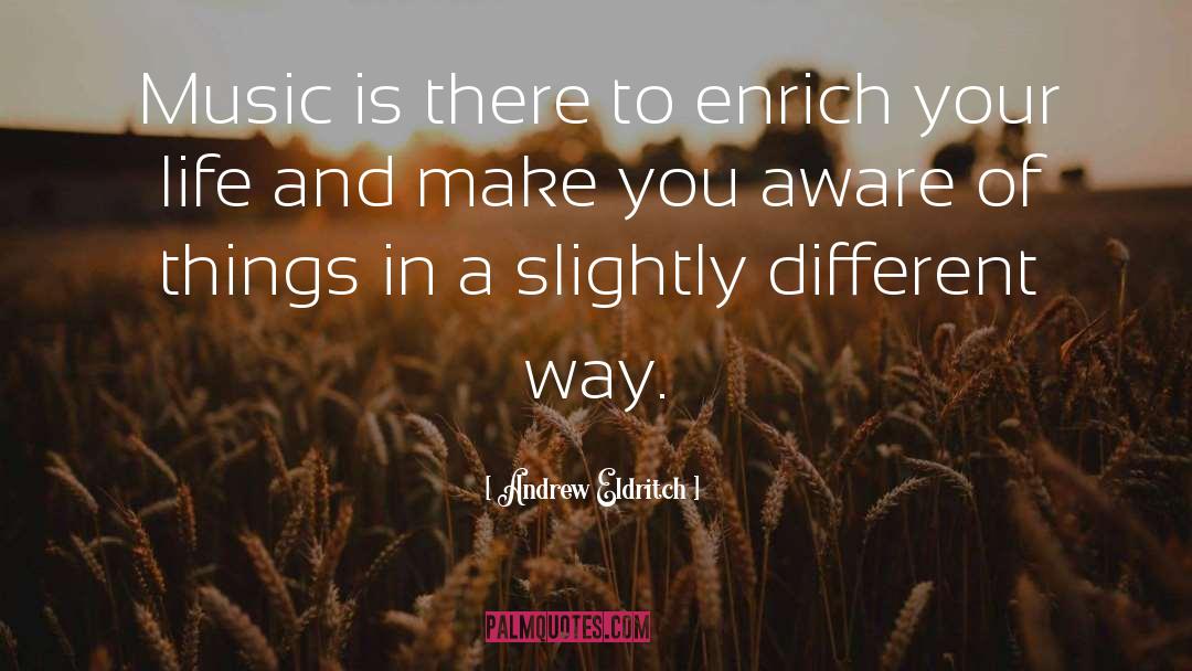 Andrew Eldritch Quotes: Music is there to enrich