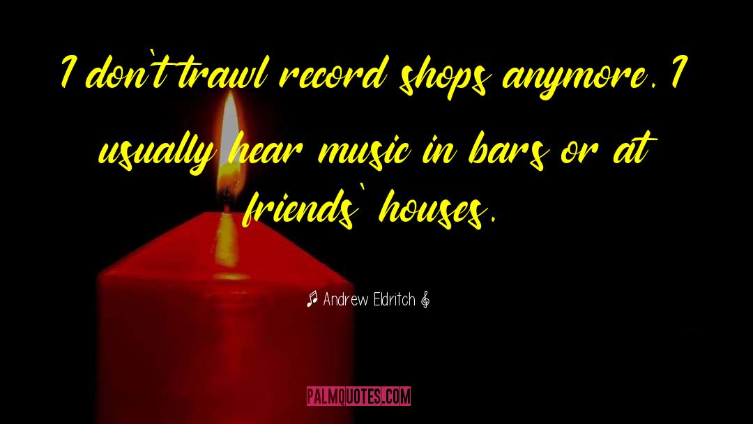 Andrew Eldritch Quotes: I don't trawl record shops