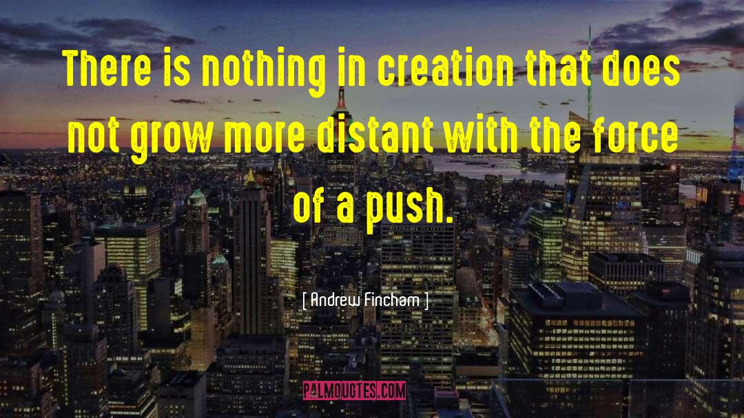 Andrew Fincham Quotes: There is nothing in creation