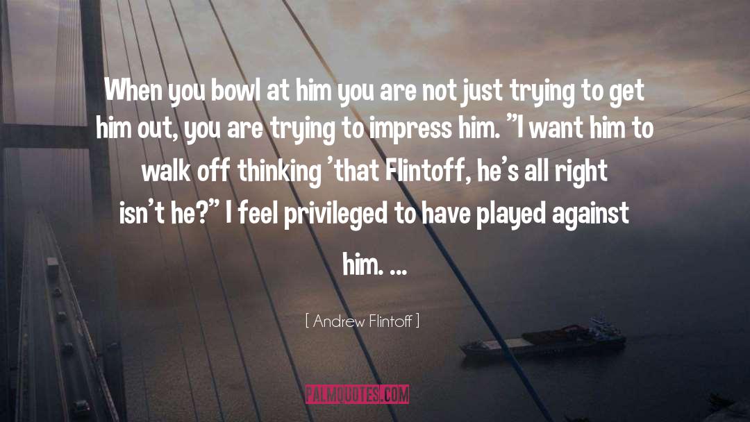 Andrew Flintoff Quotes: When you bowl at him