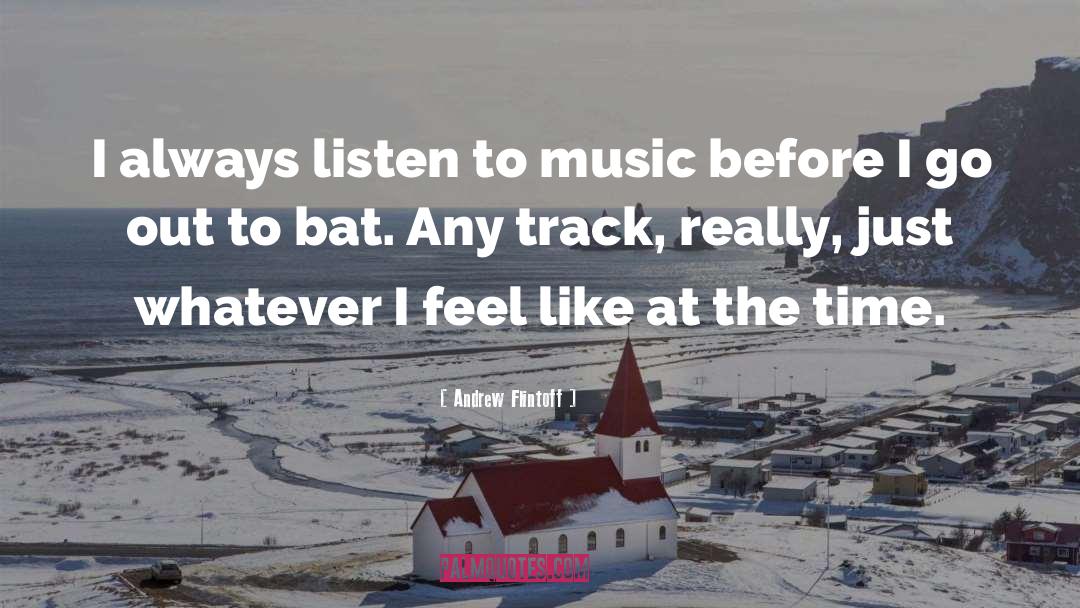 Andrew Flintoff Quotes: I always listen to music