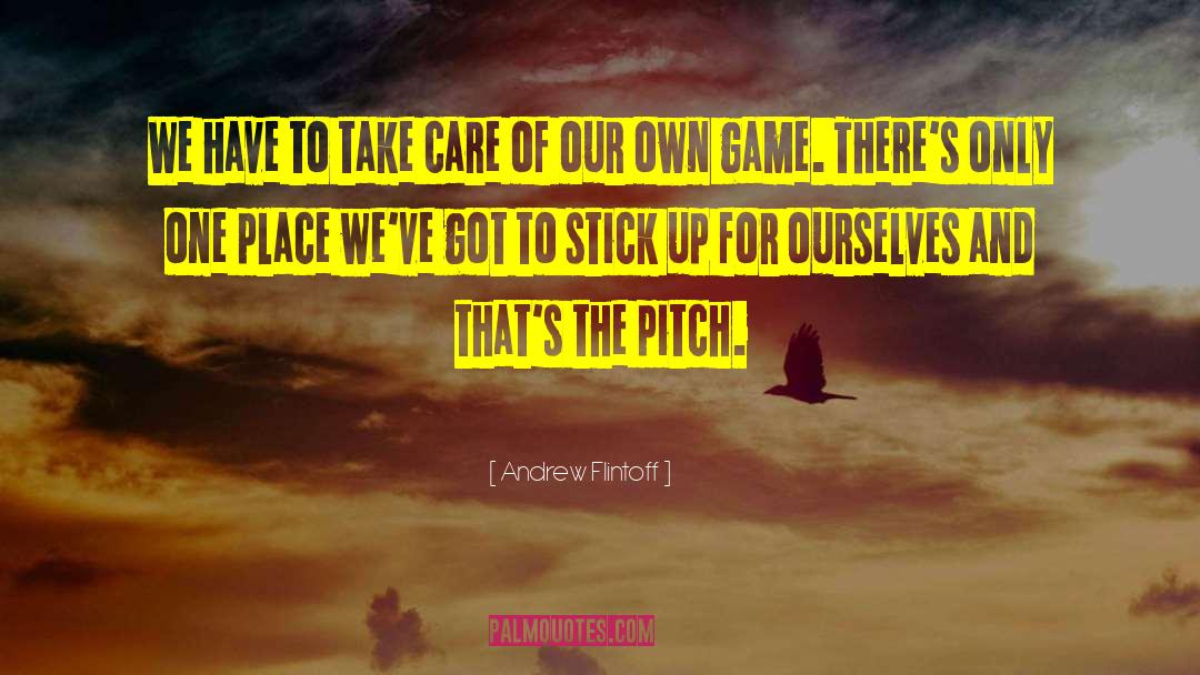 Andrew Flintoff Quotes: We have to take care