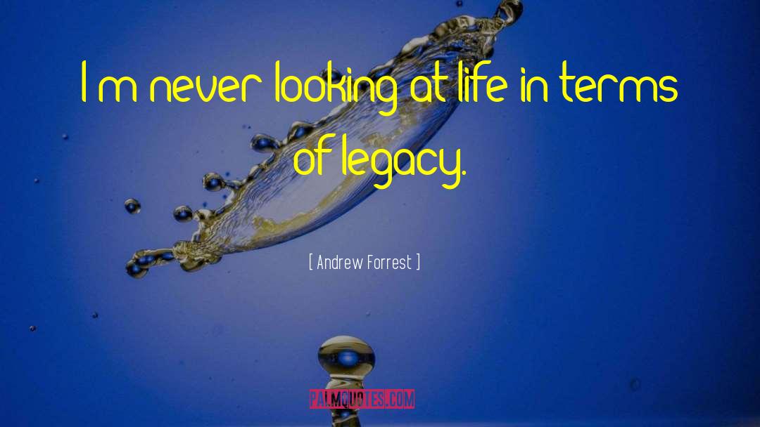 Andrew Forrest Quotes: I'm never looking at life