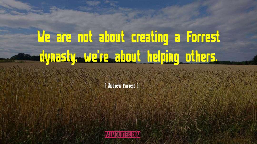 Andrew Forrest Quotes: We are not about creating