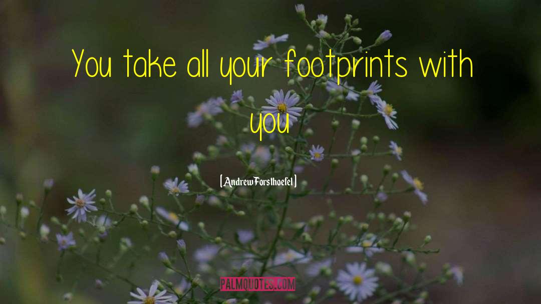 Andrew Forsthoefel Quotes: You take all your footprints