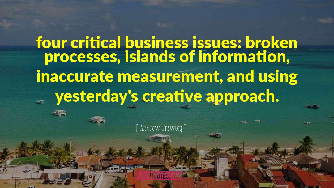 Andrew Frawley Quotes: four critical business issues: broken
