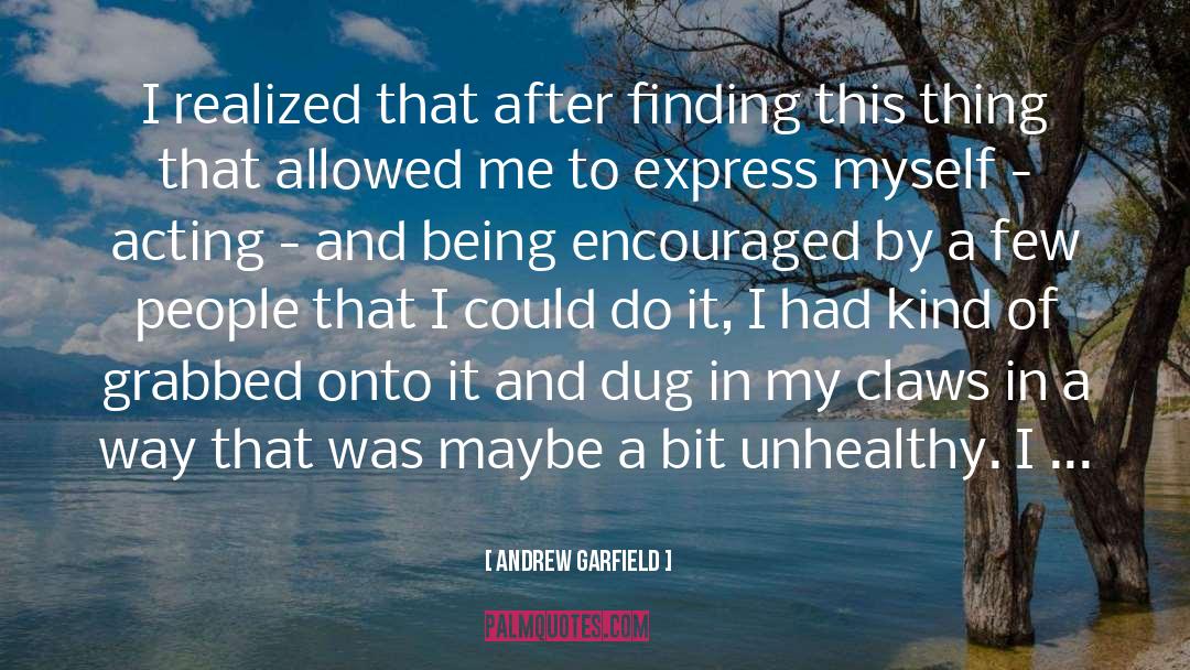 Andrew Garfield Quotes: I realized that after finding