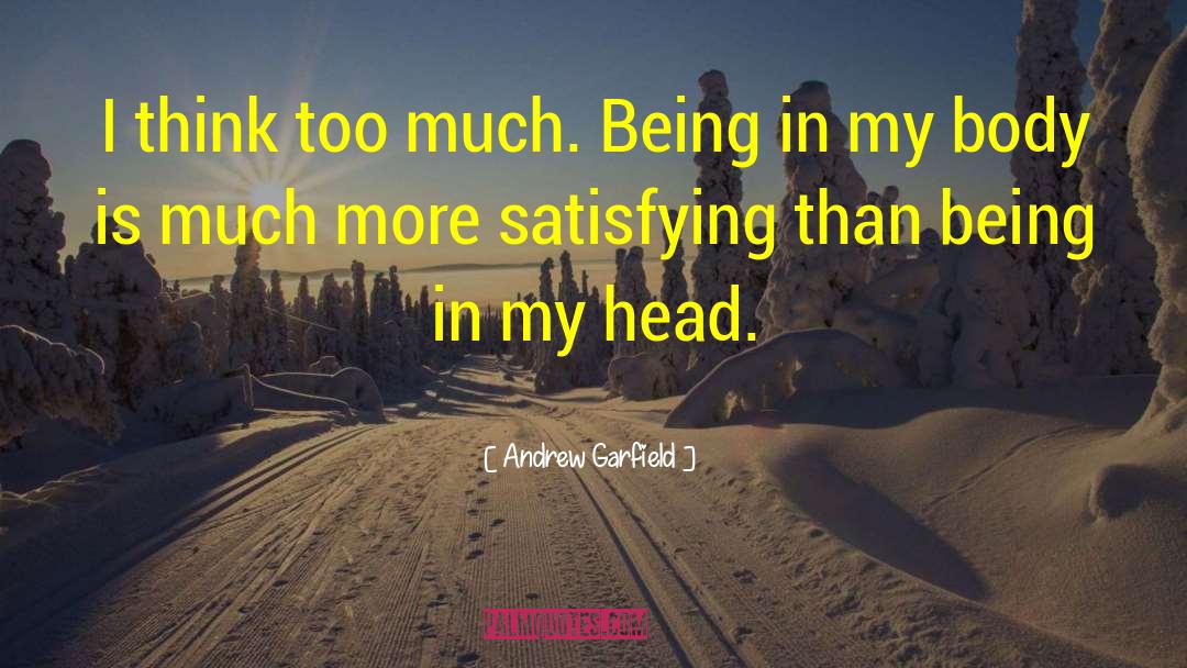 Andrew Garfield Quotes: I think too much. Being