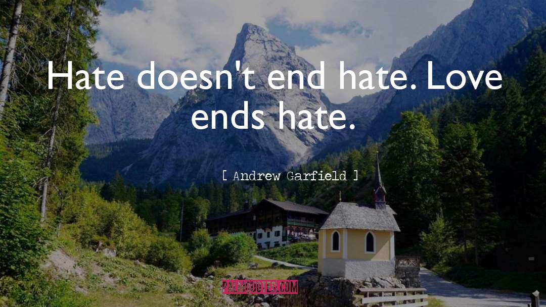 Andrew Garfield Quotes: Hate doesn't end hate. Love