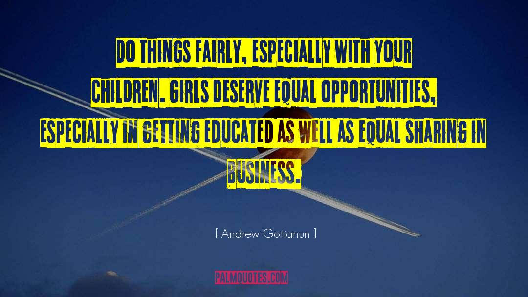 Andrew Gotianun Quotes: Do things fairly, especially with