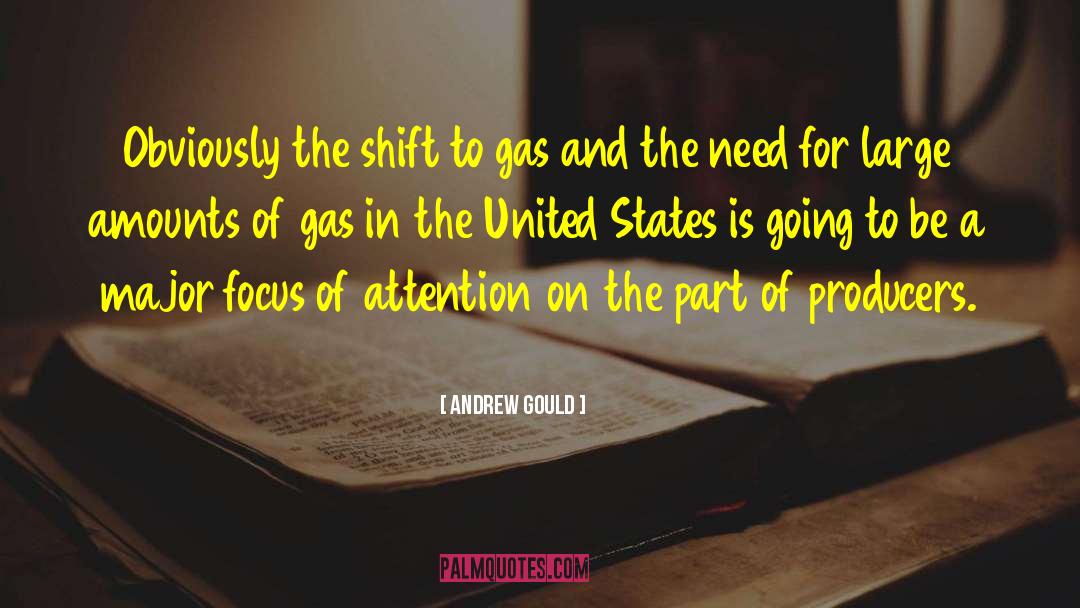 Andrew Gould Quotes: Obviously the shift to gas