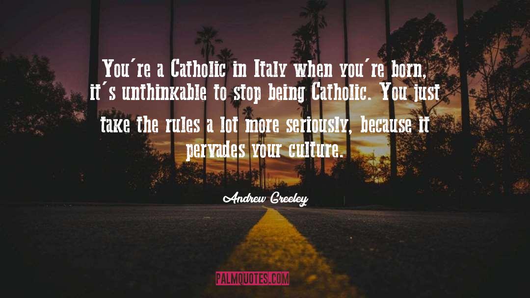 Andrew Greeley Quotes: You're a Catholic in Italy