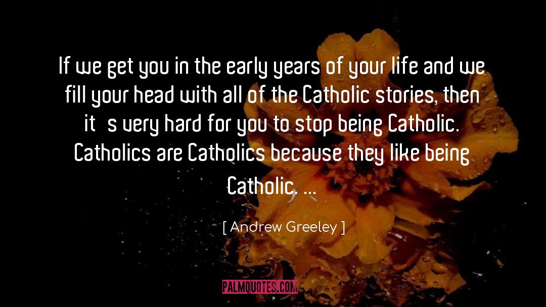 Andrew Greeley Quotes: If we get you in