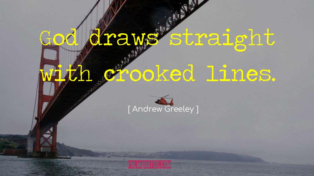 Andrew Greeley Quotes: God draws straight with crooked