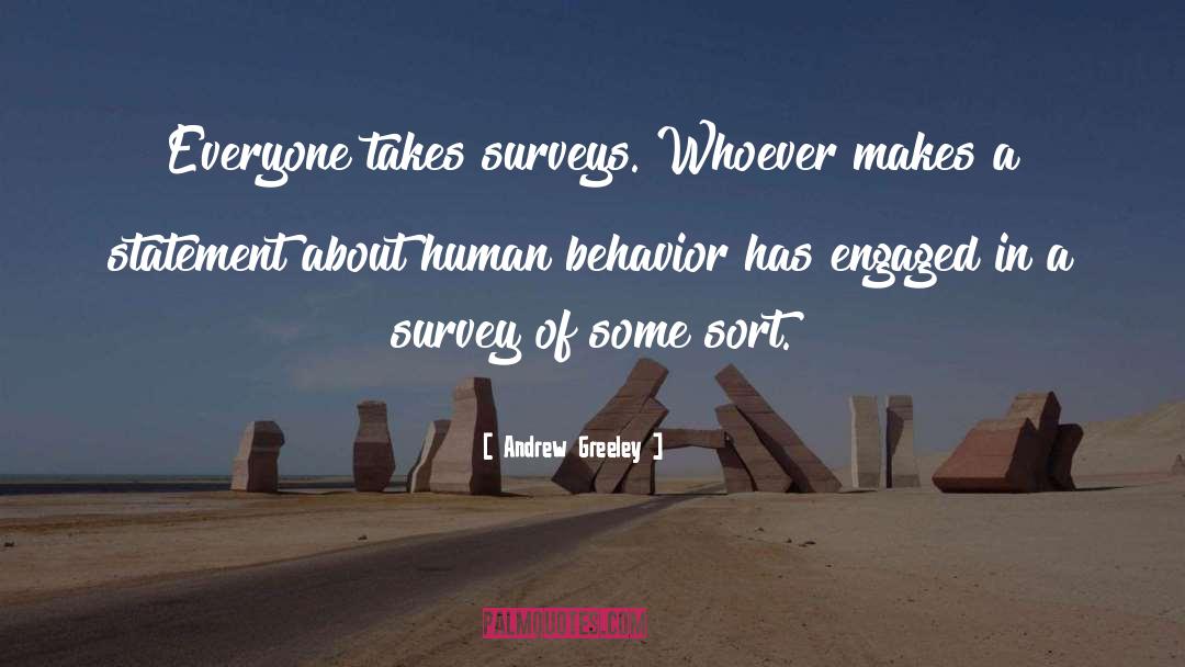 Andrew Greeley Quotes: Everyone takes surveys. Whoever makes