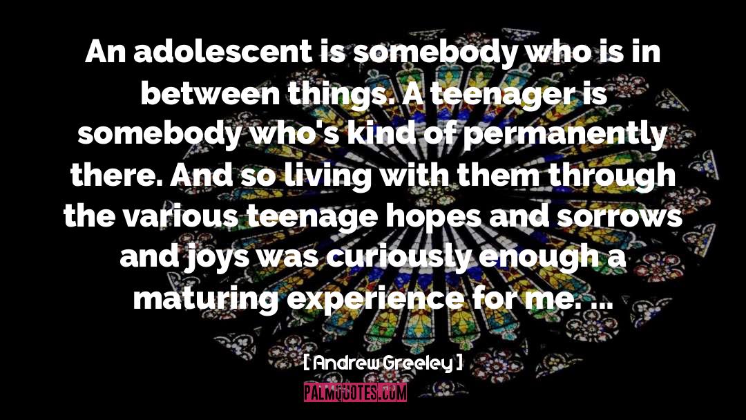 Andrew Greeley Quotes: An adolescent is somebody who