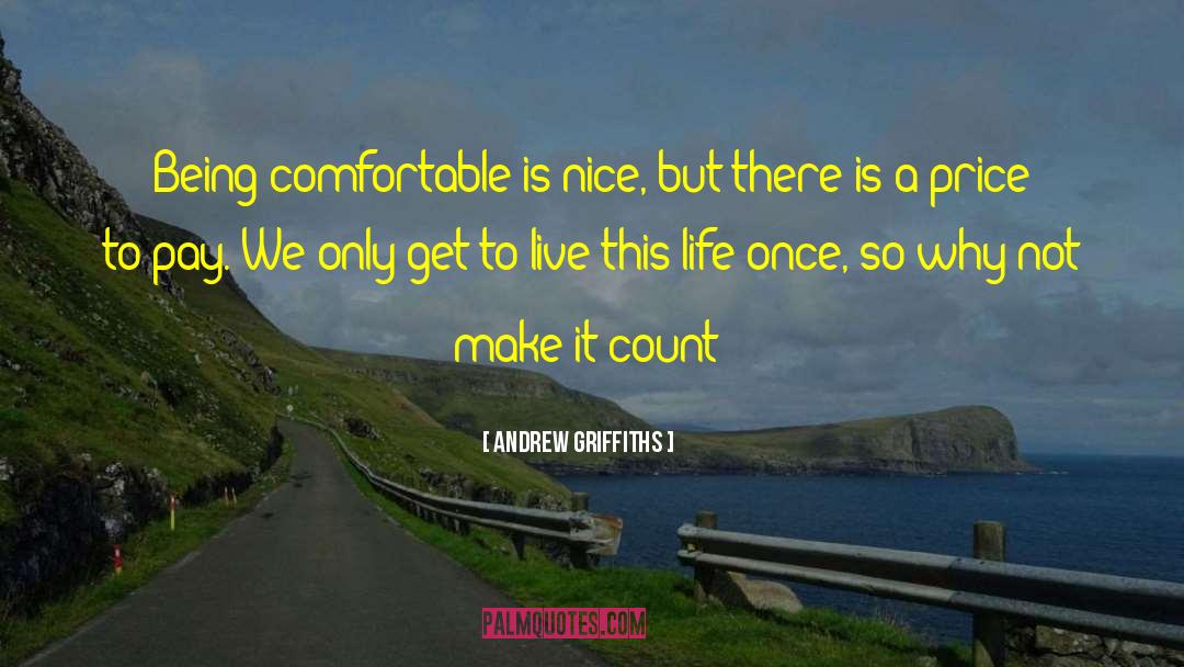 Andrew Griffiths Quotes: Being comfortable is nice, but