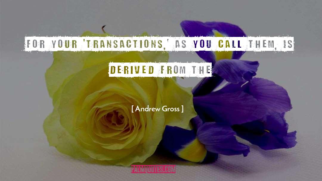 Andrew Gross Quotes: for your 'transactions,' as you