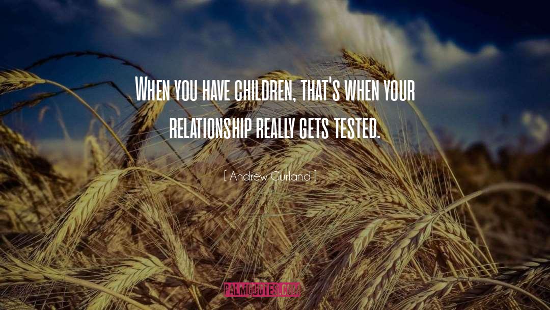 Andrew Gurland Quotes: When you have children, that's