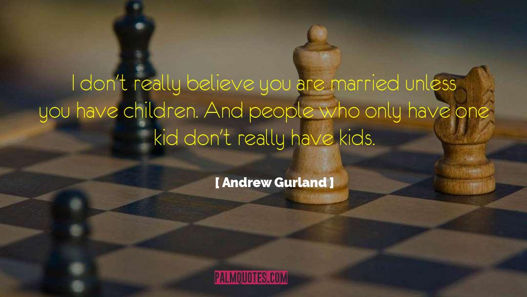 Andrew Gurland Quotes: I don't really believe you
