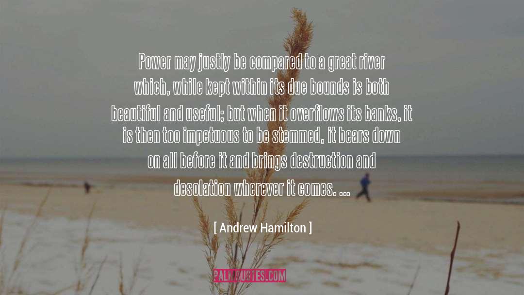 Andrew Hamilton Quotes: Power may justly be compared