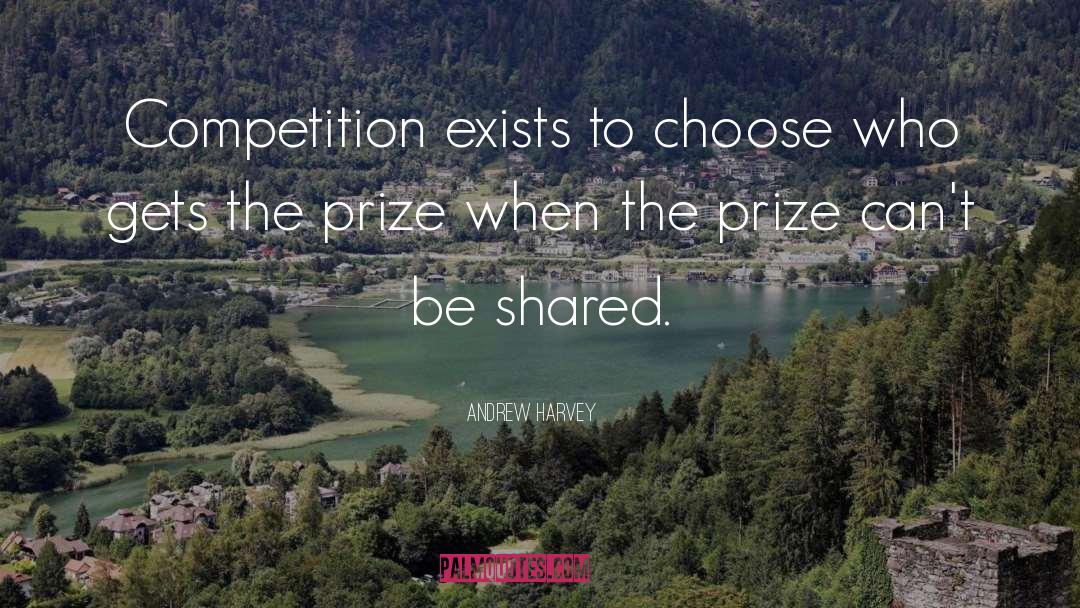 Andrew Harvey Quotes: Competition exists to choose who