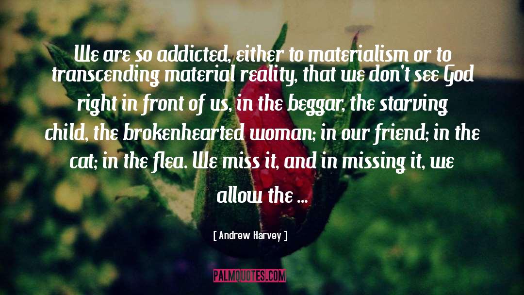 Andrew Harvey Quotes: We are so addicted, either