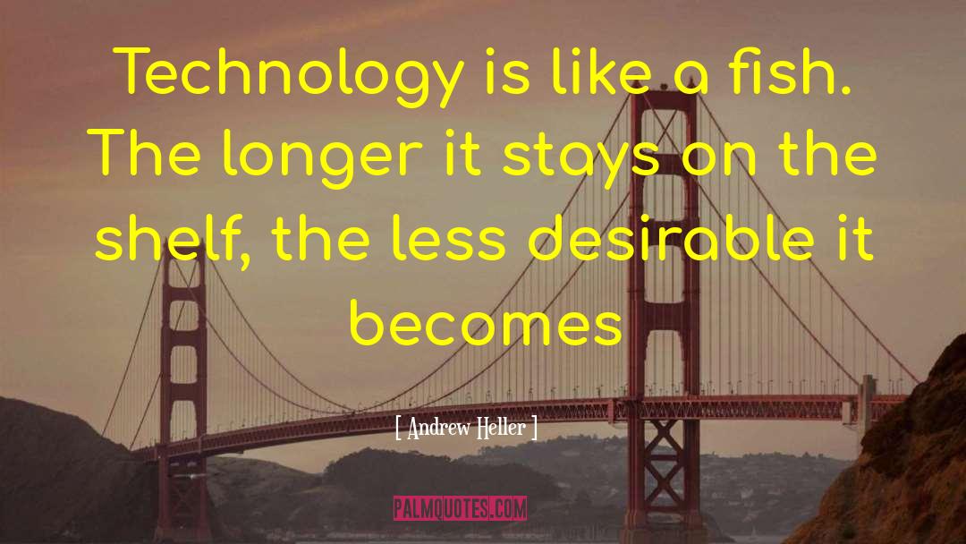 Andrew Heller Quotes: Technology is like a fish.