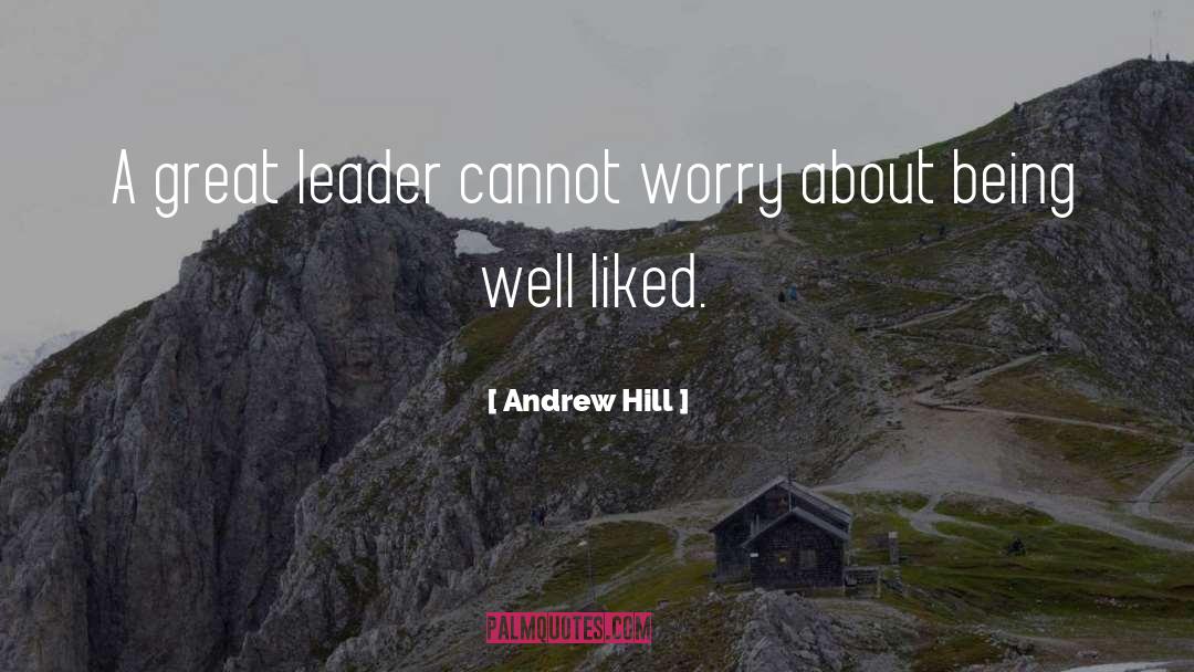 Andrew Hill Quotes: A great leader cannot worry
