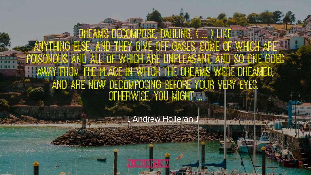 Andrew Holleran Quotes: Dreams decompose, darling, < ...