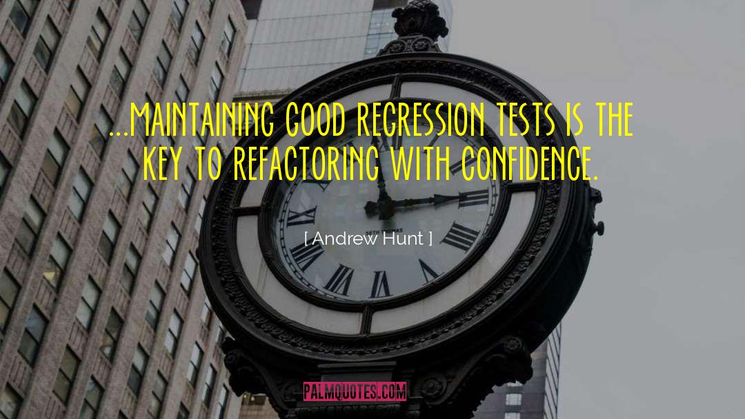 Andrew Hunt Quotes: ...maintaining good regression tests is