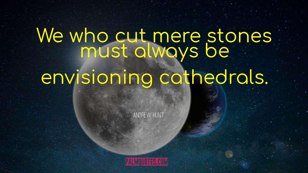 Andrew Hunt Quotes: We who cut mere stones