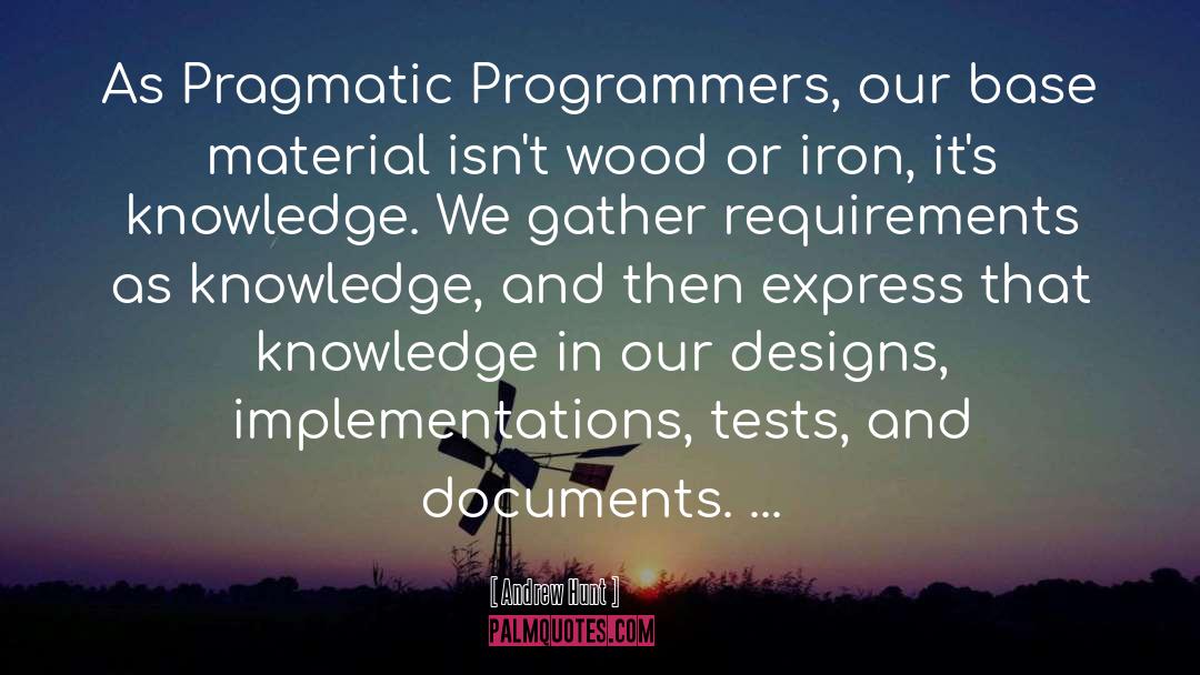 Andrew Hunt Quotes: As Pragmatic Programmers, our base