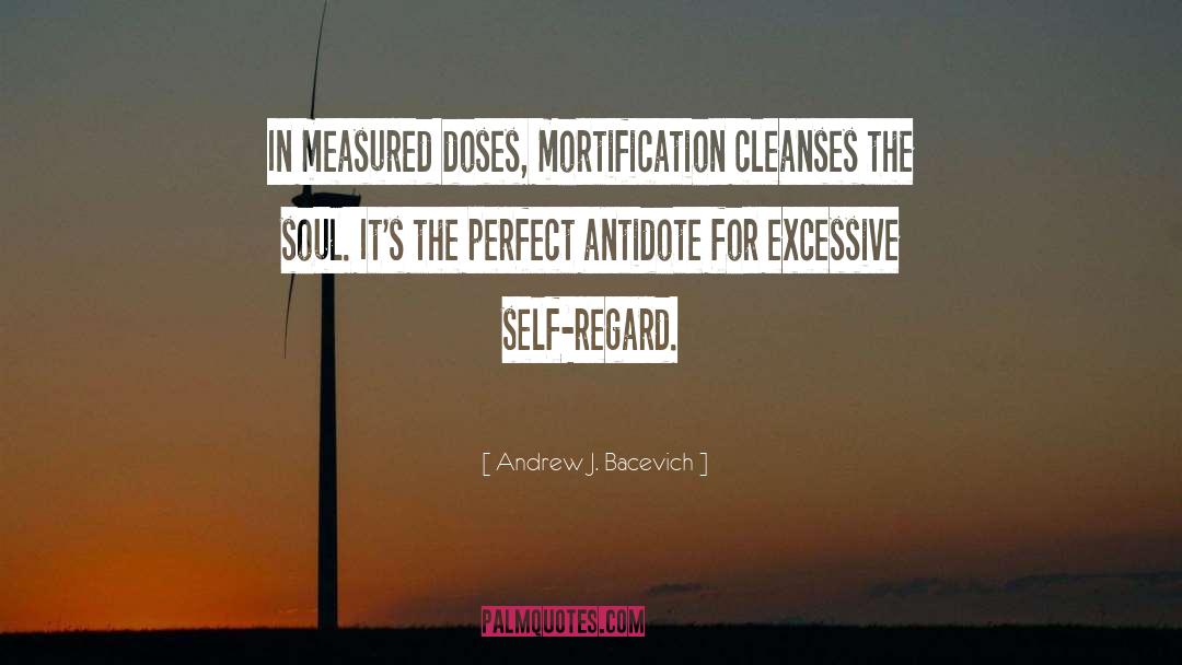 Andrew J. Bacevich Quotes: In measured doses, mortification cleanses