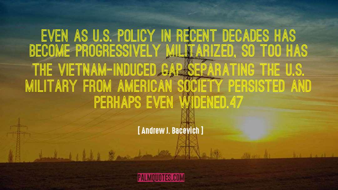 Andrew J. Bacevich Quotes: Even as U.S. policy in
