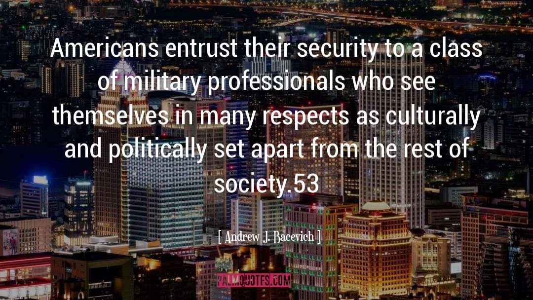 Andrew J. Bacevich Quotes: Americans entrust their security to
