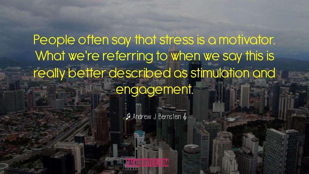 Andrew J. Bernstein Quotes: People often say that stress