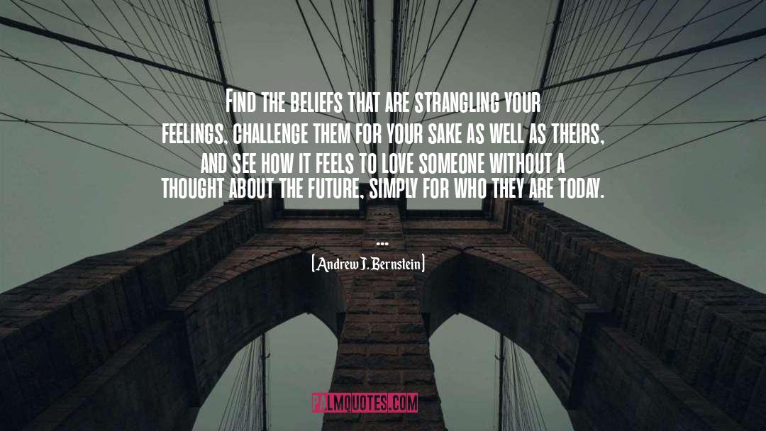 Andrew J. Bernstein Quotes: Find the beliefs that are
