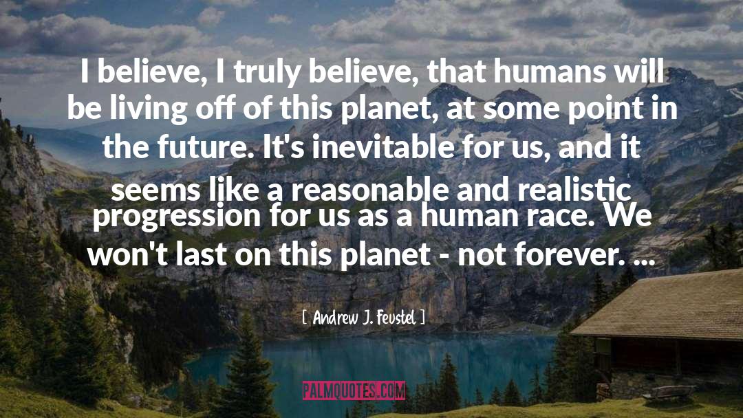 Andrew J. Feustel Quotes: I believe, I truly believe,