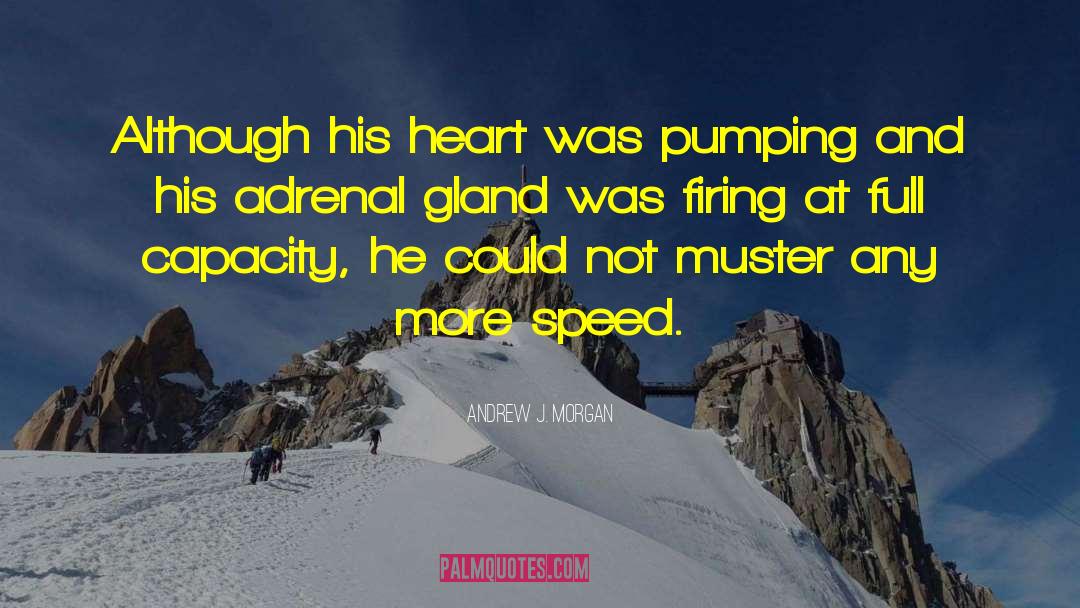 Andrew J. Morgan Quotes: Although his heart was pumping