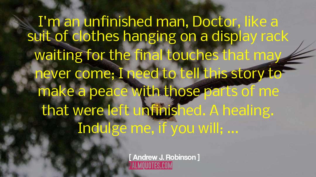 Andrew J. Robinson Quotes: I'm an unfinished man, Doctor,