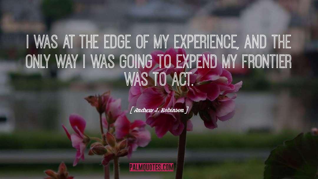 Andrew J. Robinson Quotes: I was at the edge