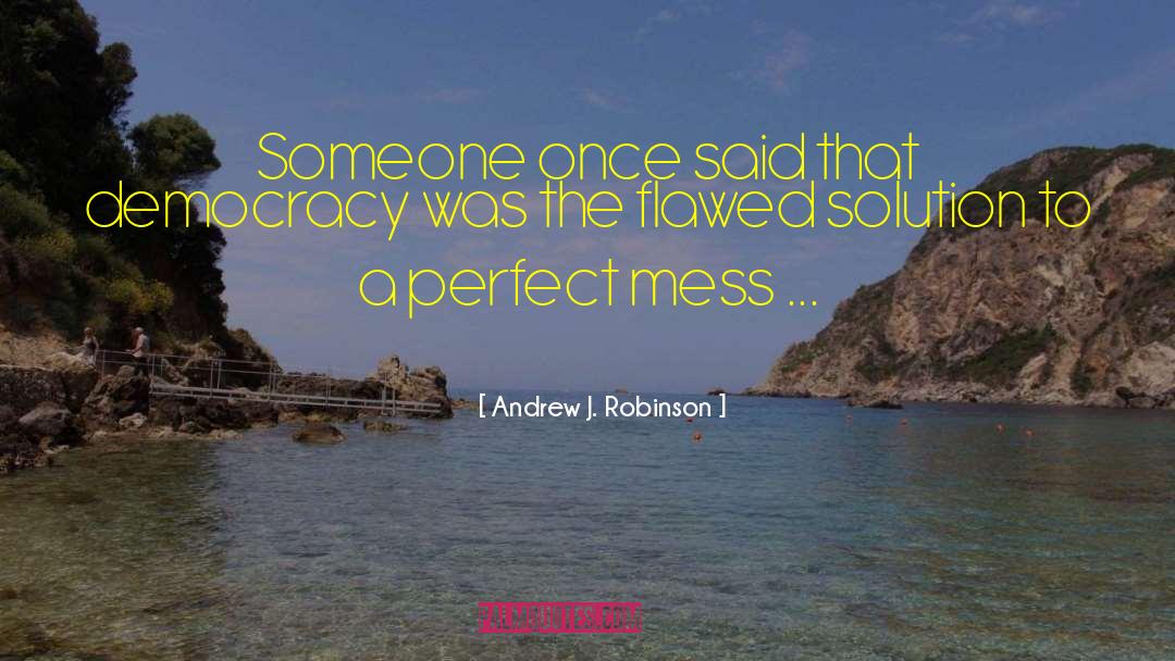 Andrew J. Robinson Quotes: Someone once said that democracy