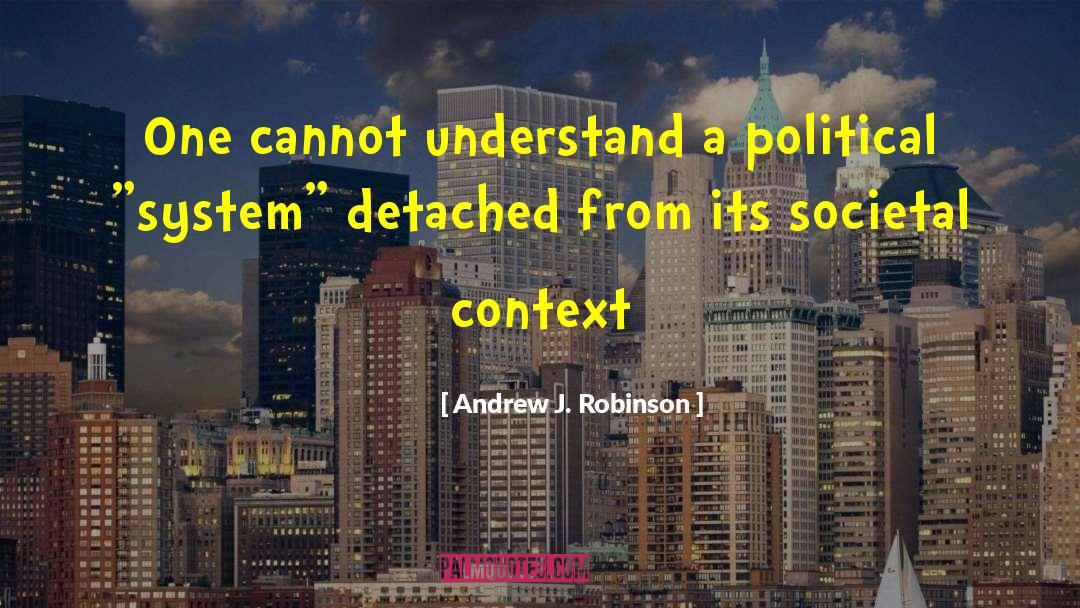 Andrew J. Robinson Quotes: One cannot understand a political